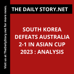 South Korea Defeats Australia 2-1 in Asian Cup 2023 : Analysis