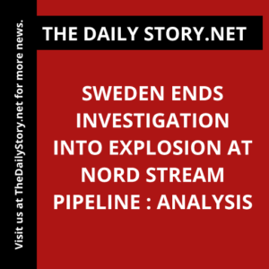 Sweden Ends Investigation into Explosion at Nord Stream Pipeline : Analysis