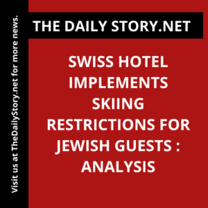 Swiss Hotel Implements Skiing Restrictions for Jewish Guests : Analysis