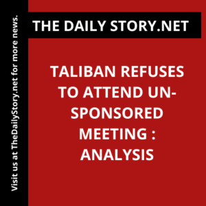Taliban Refuses to Attend UN-Sponsored Meeting : Analysis