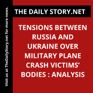 Tensions Between Russia and Ukraine Over Military Plane Crash Victims’ Bodies : Analysis