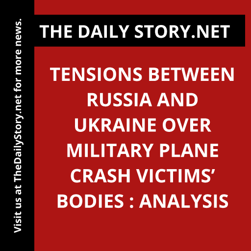 Tensions Between Russia and Ukraine Over Military Plane Crash Victims’ Bodies : Analysis