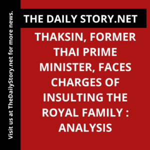 Thaksin, Former Thai Prime Minister, Faces Charges of Insulting the Royal Family : Analysis