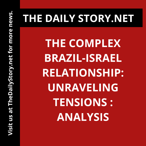 The Complex Brazil-Israel Relationship: Unraveling Tensions : Analysis