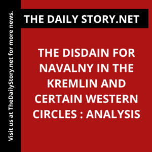The Disdain for Navalny in the Kremlin and Certain Western Circles : Analysis