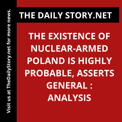 The Existence of Nuclear-Armed Poland is Highly Probable, Asserts General : Analysis