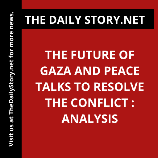 The Future of Gaza and Peace Talks to Resolve the Conflict : Analysis