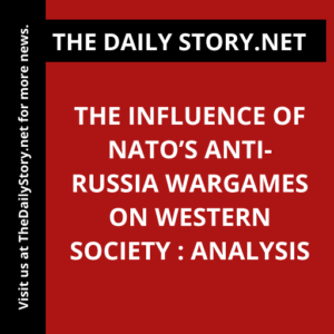 The Influence of NATO’s Anti-Russia Wargames on Western Society : Analysis