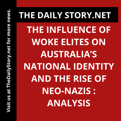 The Influence of Woke Elites on Australia’s National Identity and the Rise of Neo-Nazis : Analysis