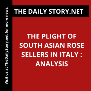 The Plight of South Asian Rose Sellers in Italy : Analysis