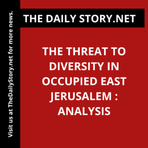 The Threat to Diversity in Occupied East Jerusalem : Analysis