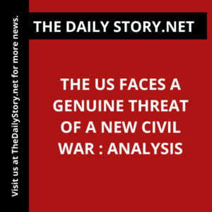 The US Faces a Genuine Threat of a New Civil War : Analysis