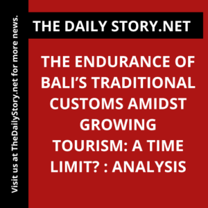 The endurance of Bali’s traditional customs amidst growing tourism: A time limit? : Analysis