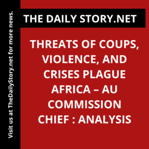 Threats of Coups, Violence, and Crises Plague Africa – AU Commission Chief : Analysis