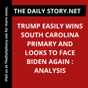 Trump easily wins South Carolina primary and looks to face Biden again : Analysis