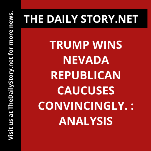 Trump wins Nevada Republican caucuses convincingly. : Analysis