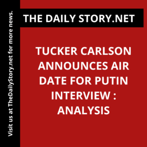Tucker Carlson Announces Air Date for Putin Interview : Analysis