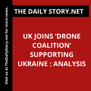 UK Joins ‘Drone Coalition’ Supporting Ukraine : Analysis