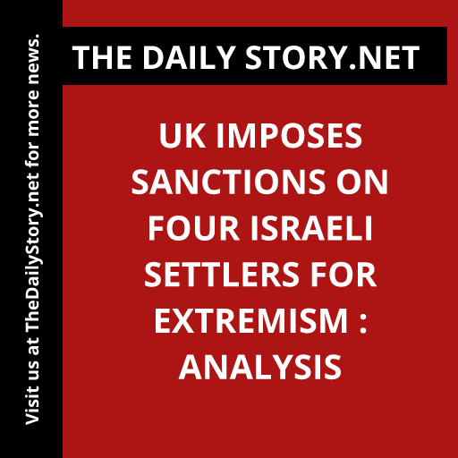 UK imposes sanctions on four Israeli settlers for extremism : Analysis