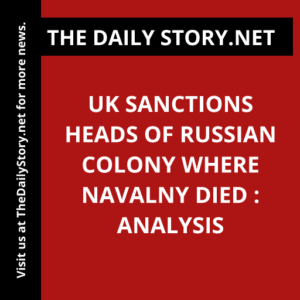 UK sanctions heads of Russian colony where Navalny died : Analysis