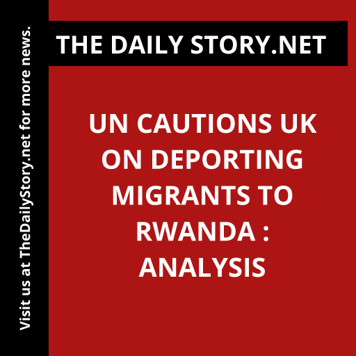 UN cautions UK on deporting migrants to Rwanda : Analysis