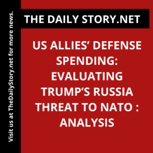 US Allies’ Defense Spending: Evaluating Trump’s Russia Threat to NATO : Analysis