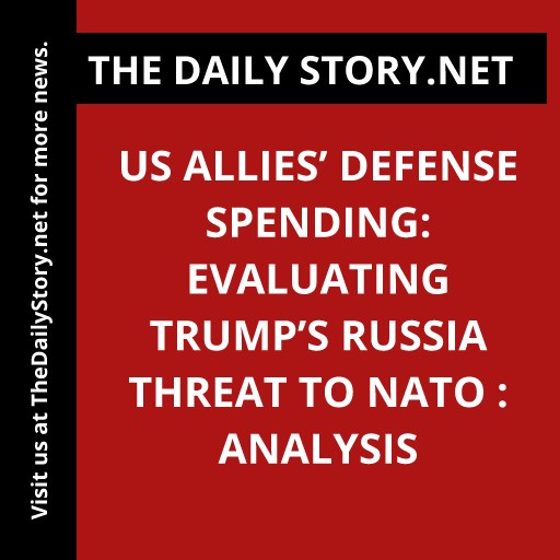 US Allies’ Defense Spending: Evaluating Trump’s Russia Threat to NATO : Analysis