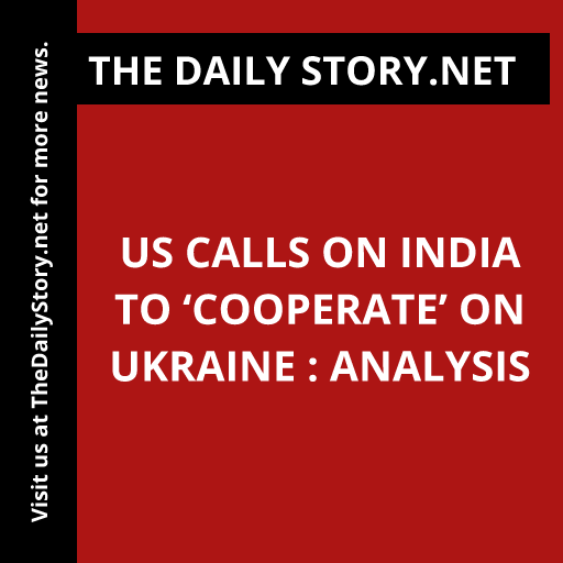 US Calls on India to ‘Cooperate’ on Ukraine : Analysis