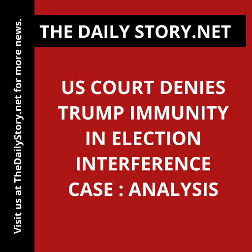 US Court Denies Trump Immunity in Election Interference Case : Analysis