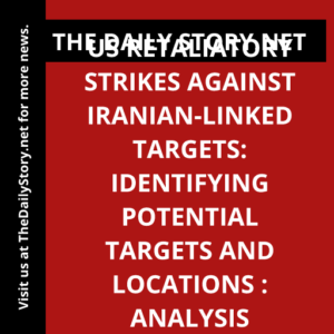 US Retaliatory Strikes against Iranian-linked Targets: Identifying Potential Targets and Locations : Analysis