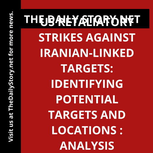 US Retaliatory Strikes against Iranian-linked Targets: Identifying Potential Targets and Locations : Analysis