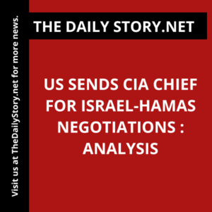 US Sends CIA Chief for Israel-Hamas Negotiations : Analysis
