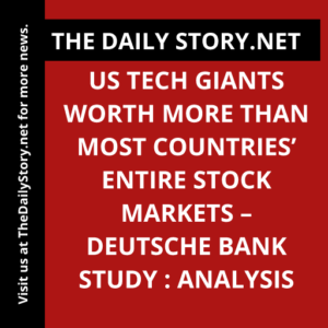 US Tech Giants Worth More Than Most Countries’ Entire Stock Markets – Deutsche Bank Study : Analysis