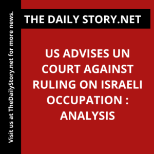 US advises UN court against ruling on Israeli occupation : Analysis
