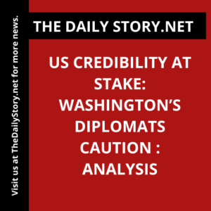 US credibility at stake: Washington’s diplomats caution : Analysis