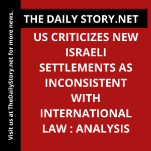 US criticizes new Israeli settlements as inconsistent with international law : Analysis