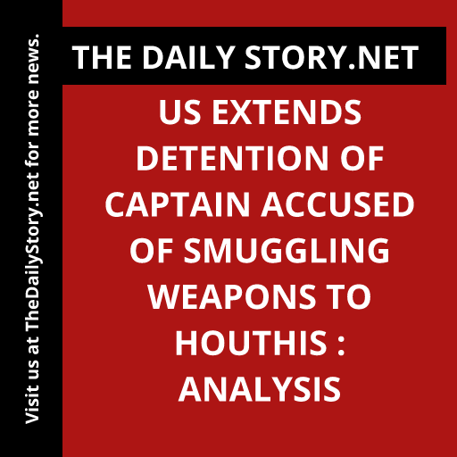 US extends detention of captain accused of smuggling weapons to Houthis : Analysis