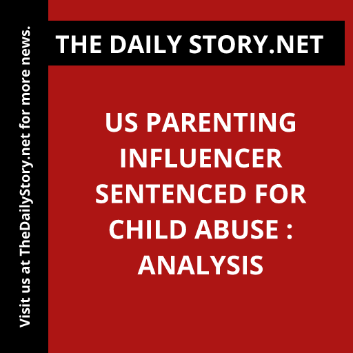 US parenting influencer sentenced for child abuse : Analysis