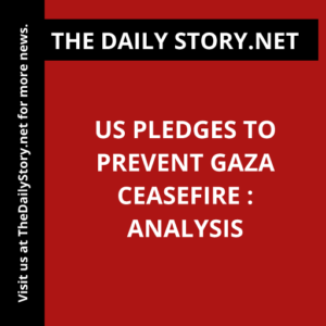 US pledges to prevent Gaza ceasefire : Analysis