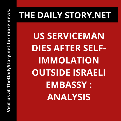 US serviceman dies after self-immolation outside Israeli embassy : Analysis