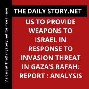 US to provide weapons to Israel in response to invasion threat in Gaza’s Rafah: Report : Analysis