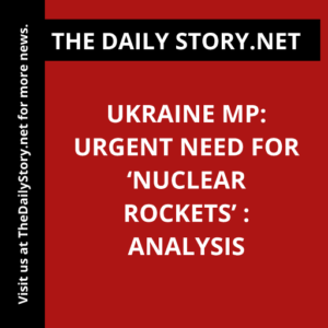 Ukraine MP: Urgent Need for ‘Nuclear Rockets’ : Analysis