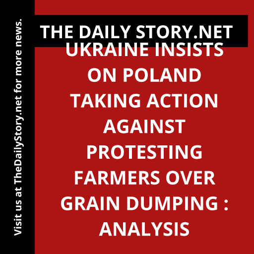Ukraine insists on Poland taking action against protesting farmers over grain dumping : Analysis