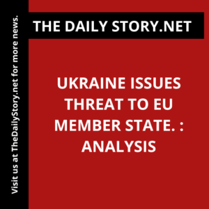 Ukraine issues threat to EU member state. : Analysis