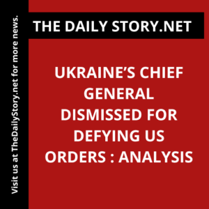 Ukraine’s Chief General Dismissed for Defying US Orders : Analysis