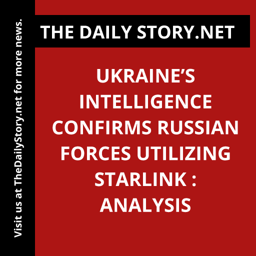 Ukraine’s Intelligence Confirms Russian Forces Utilizing Starlink : Analysis
