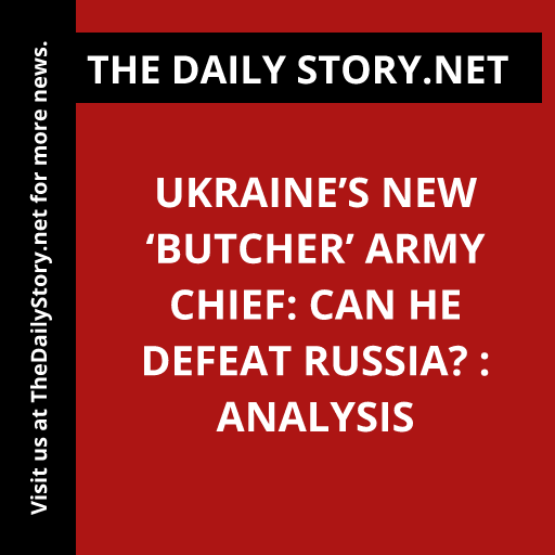 Ukraine’s New ‘Butcher’ Army Chief: Can He Defeat Russia? : Analysis