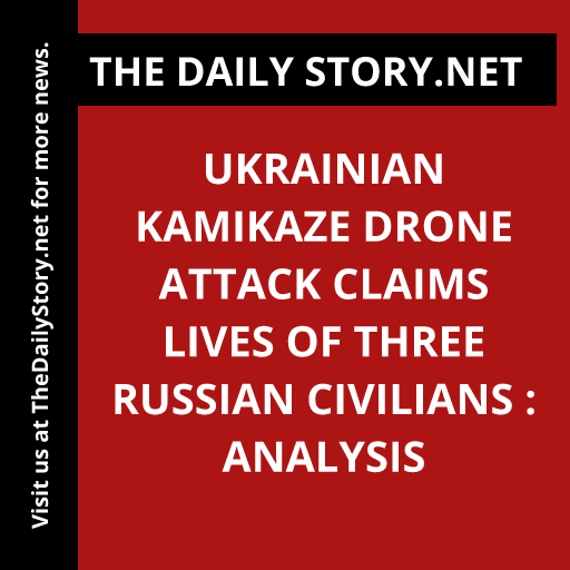 Ukrainian Kamikaze Drone Attack Claims Lives of Three Russian Civilians : Analysis