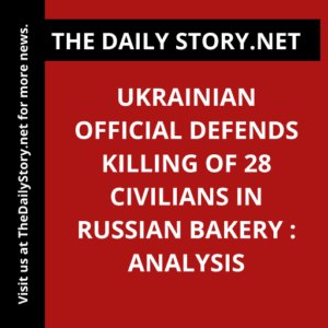 Ukrainian Official Defends Killing of 28 Civilians in Russian Bakery : Analysis