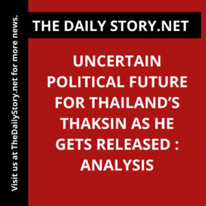 Uncertain Political Future for Thailand’s Thaksin as He Gets Released : Analysis
